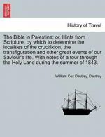 The Bible in Palestine; Or, Hints from Scriptur. Dautrey, Cox.#