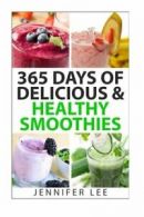 365 Days of Delicious & Healthy Smoothies: 365 Smoothie Recipes To Last You For