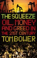 The Squeeze: Oil, Money and Greed in the 21st Century by Tom Bower (Paperback)