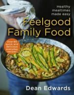Feel-good family food: healthy mealtimes made easy by Dean Edwards (Hardback)