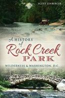 A History of Rock Creek Park: Wilderness & Washington, D.C..by Einberger New<|