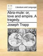 Abra-mule: or, love and empire. A tragedy., Trapp, Joseph 9781170847442 New,,