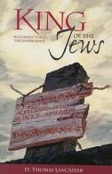 Lancaster, Thomas : King of the Jews: Resurrecting the Jewis
