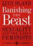 Banishing the Beast: s**uality and the Early Feminists By Lucy Bland