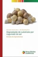 Degradao de substrato por cogumelo do sol by Alexandre Antunes Brum (Paperback