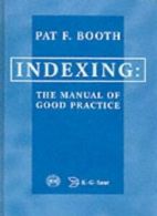 Indexing: the Manual of Good Practice By Pat F. Booth