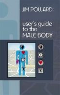 The user's guide to the male body by Jim Pollard (Paperback)
