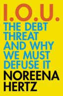 IOU: The Debt Threat and Why We Must Defuse It by Noreena Hertz (Paperback)