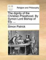 The dignity of the Christian Priesthood. By Sym, Patrick, Simon,,