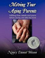 Moving Your Aging Parents: Fulfilling Their Nee. Wesson, Daniel.#