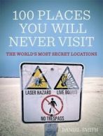 100 places you will never visit: the world's most secret locations by Daniel