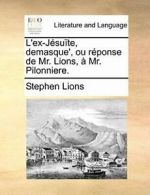 L'ex-Jesuite, demasque', ou reponse de Mr. Lion. Lions, Stephen.#