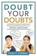 Doubt Your Doubts: Seeking Answers to Difficult Gospel Questions. Conrad<|