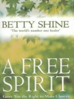 A free spirit: gives you the right to make choices by Betty Shine (Hardback)