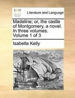 Madeline; or, the castle of Montgomery, a novel, Kelly, Isabella PF,,