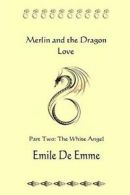 Merlin and the Dragon Love - Part Two - The White Angel.by Emme, Emile New.#