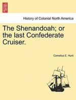 The Shenandoah; or the last Confederate Cruiser., Hunt, E. 9781241315184 New,,