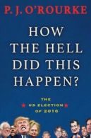 How the hell did this happen?: the US election of 2016 by P. J O'Rourke