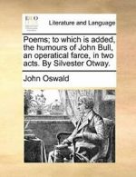 Poems; to which is added, the humours of John B, Oswald, John PF,,