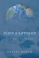 Dreamtime: The Enlightened. Byron, Robert 9781635680126 Fast Free Shipping.#