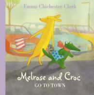 Melrose and Croc: Melrose and Croc go to town by Emma Chichester Clark