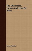 The Charmides, Laches, And Lysis Of Plato;. Newhall, Barker 9781409792932 New.#