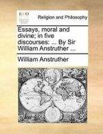 Essays, moral and divine; in five discourses: .. Anstruther, William.#*=
