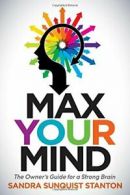 Max Your Mind: The Owner's Guide for a Strong Brain.by Stanton, Sanquist New.#