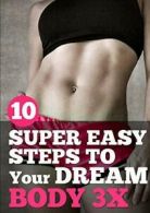 10 Super Easy Steps to Your Dream Body 3X. Djordjevic, Todor 9781329838840.#*=