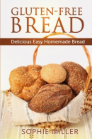 Gluten-Free Bread: Delicious Easy Homemade Bread, Miller, Sophie,