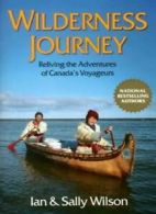 Wilderness Journey: Reliving the Adventures of Canada's Voyageurs By Ian Wilson