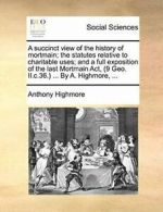 A succinct view of the history of mortmain; the, Highmore, Anthony,,