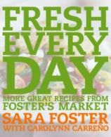 Fresh every day: more great recipes from Foster's Market by Sara Foster