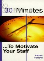 30 Minutes to Motivate Your Staff By Patrick Forsyth