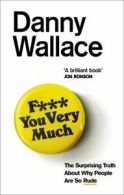 F*** you very much: the surprising truth about why people are so rude by Danny