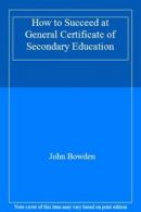 How to Succeed at General Certificate of Secondary Education By John Bowden