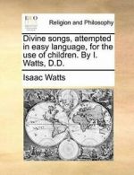 Divine songs, attempted in easy language, for t. Watts, Isa.#