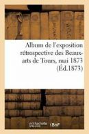 Album de l'exposition retrospective des Beaux-Arts de Tours, mai 1873. AUTEUR.#