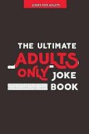 Kellett, Jenny : Jokes for Adults: The Ultimate Adult Onl