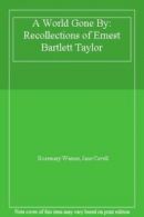 A World Gone By: Recollections of Ernest Bartlett Taylor By Rosemary Warner, Ja