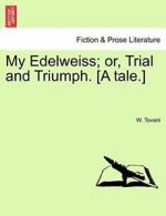 My Edelweiss; or, Trial and Triumph. [A tale.]. Tovani, W. 9781241065829 New.#