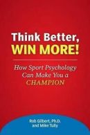Tully, Mike : Think Better, Win More!: How Sport Psych