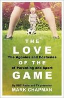 The Love of the Game: The Agonies and Ecstasies of Parenting and Sport By Mark