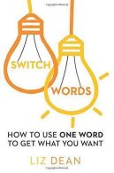 Switchwords: How to Use One Word to Get What You Want, Dean, Liz,