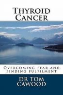 Cawood, Dr Tom : Thyroid Cancer: From fear to fulfilment