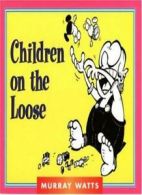 Children on the Loose (Monarch Humor Books Monarch Humor Books) By Murray Watts