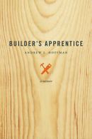 Builder's apprentice: a memoir by Andrew J Hoffman (Book)