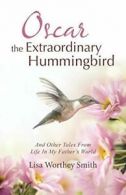 Oscar the Extraordinary Hummingbird: And Other Tales From Life In My Father's W