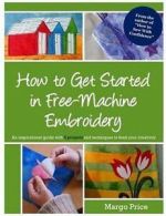 Price, Margo : How to Get Started in Free-Machine Embro
