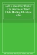 Life is meant for losing: The practice of Inner Child Healing 8 Lecture notes